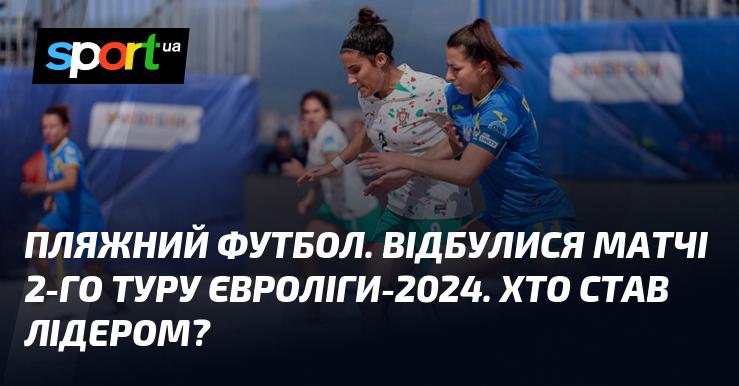 Футбол на піску. Пройшли поєдинки другого туру Євроліги-2024. Хто очолив турнірну таблицю?