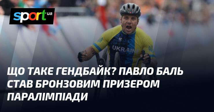 Що таке гендбайк? Павло Баль здобув бронзову медаль на Паралімпіаді.