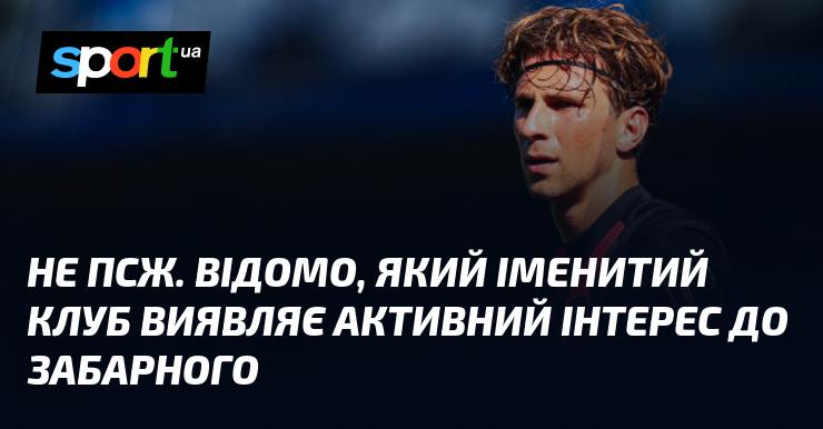 Не ПСЖ. Відомо, що престижний футбольний клуб проявляє значний інтерес до Забарного.