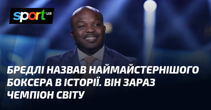 Бредлі вважає, що найталановитіший боксер у всій історії нині є чинним чемпіоном світу.