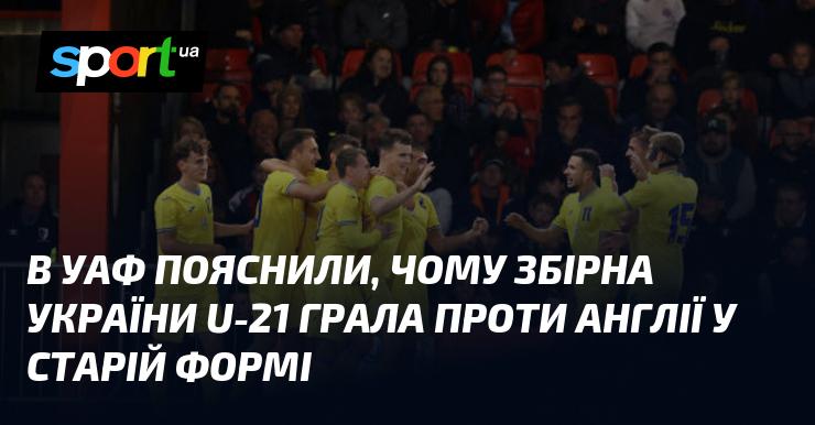 В УАФ роз'яснили причини, чому молодіжна збірна України U-21 виступала в застарілій формі в матчі проти Англії.