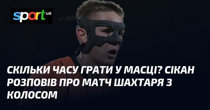 Скільки триватиме гра в масці? Сікан поділився враженнями від матчу між Шахтарем та Колосом.