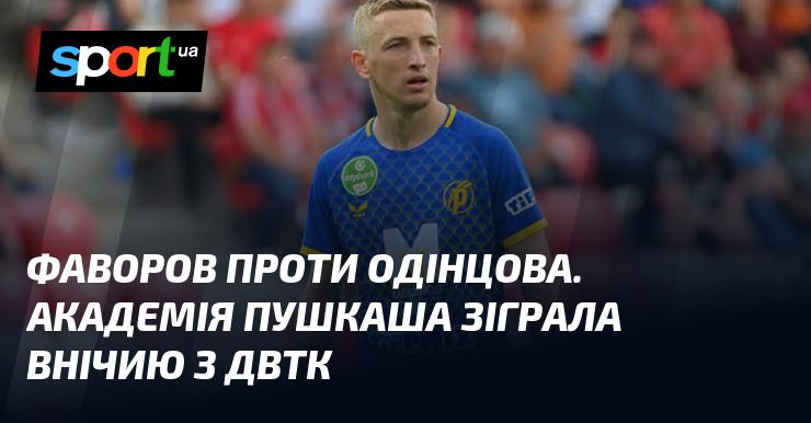 Фаворов змагався з Одінцовим. Академія Пушкаша закінчила матч внічию з командою ДВТК.