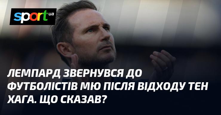 Лемпард виступив перед гравцями Манчестер Юнайтед після звільнення тен Хага. Які були його слова?